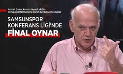 Ahmet Çakar: SAMSUNSPOR KONFERANS LİGİ'NDE FİNAL OYNAR