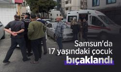Samsun'da 17 yaşındaki çocuk bıçaklandı