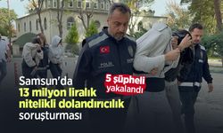 Samsun'da 13 milyon liralık nitelikli dolandırıcılık soruşturması: 5 şüpheli yakalandı