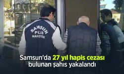 Samsun'da 27 yıl hapis cezası bulunan şahıs yakalandı
