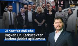 25 Kasım’da güçlü çıkış: Başkan Dr. Karkucak’tan kadına şiddet açıklaması