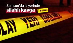 Samsun'da iş yerinde silahlı kavga: 1 yaralı