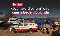 Sır olay! "Köyüme gidiyorum" dedi, cansız bedeni bulundu