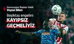 Samsunspor Başkan Vekili Veysel Bilen: "Beşiktaş engelini KAYIPSIZ GEÇMELİYİZ"