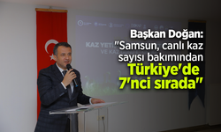 Başkan Doğan: "Samsun, canlı kaz sayısı bakımından Türkiye'de 7'nci sırada"