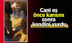 Cani eş önce karısını sonra kendini vurdu