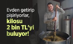 Evden getirip pişiriyorlar, kilosu 2 bin TL'yi buluyor!