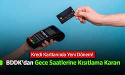 Kredi Kartlarında Yeni Dönem! BDDK’dan Gece Saatlerine Kısıtlama Kararı
