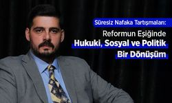 Av.İhsan Yılmaz'ın kaleminden: "Süresiz Nafaka Tartışmaları: Reformun Eşiğinde Hukuki, Sosyal ve Politik Bir Dönüşüm"