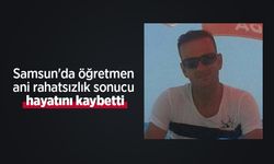 Samsun'da öğretmen ani rahatsızlık sonucu hayatını kaybetti