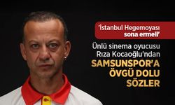 Ünlü sinema oyucusu Rıza Kocaoğlu'ndan SAMSUNSPOR'A ÖVGÜ DOLU SÖZLER