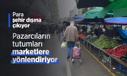Pazarcıların tutumları marketlere yönlendiriyor, para şehir dışına çıkıyor
