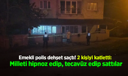 Emekli polis dehşet saçtı! 2 kişiyi katletti: "Milleti hipnoz edip, tecavüz edip sattılar"
