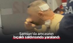 Samsun'da amcasının bıçaklı saldırısında yaralandı