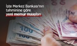 İşte Merkez Bankası'nın tahminine göre yeni memur maaşları