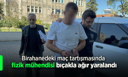 Birahanedeki maç tartışmasında fizik mühendisi bıçakla ağır yaralandı.