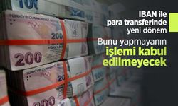 IBAN ile para transferinde yeni dönem: Bunu yapmayanın işlemi kabul edilmeyecek