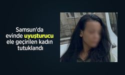 Samsun'da evinde uyuşturucu ele geçirilen kadın tutuklandı