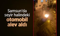 Samsun’da seyir halindeki otomobil alev aldı