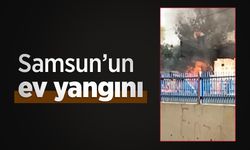 Samsun’un ev yangını