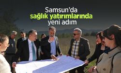 Samsun’da sağlık yatırımlarında yeni adım