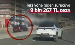 Ters yöne giden sürücüye 9 bin 267 TL ceza