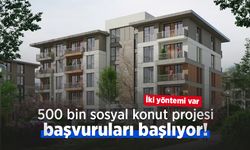 500 bin sosyal konut projesi başvuruları başlıyor! İki yöntemi var
