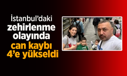 İstanbul’daki zehirlenme olayında can kaybı 4’e yükseldi.