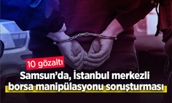 Samsun'da, İstanbul merkezli borsa manipülasyonu soruşturması: 10 gözaltı