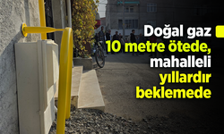Doğal gaz 10 metre ötede, mahalleli yıllardır beklemede