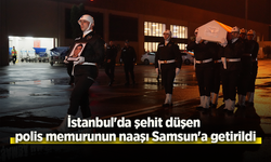 İstanbul'da şehit düşen polis memurunun naaşı Samsun'a getirildi
