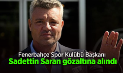 Fenerbahçe Spor Kulübü Başkanı Sadettin Saran gözaltına alındı