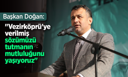 Başkan Doğan: "Vezirköprü'ye verilmiş sözümüzü tutmanın mutluluğunu yaşıyoruz"