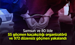 Samsun ve 80 ilde 55 göçmen kaçakçılığı organizatörü ve 972 düzensiz göçmen yakalandı