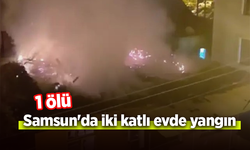 Samsun'da iki katlı evde yangın: 1 ölü