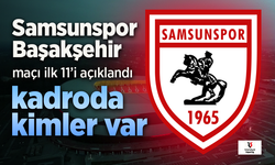 Samsunspor'un Başakşehir maçı 11'i açıklandı, Kadroda kimler var?