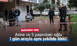 Kahreden olay: Anne ve 5 yaşındaki oğlu 1 gün arayla aynı şekilde öldü!