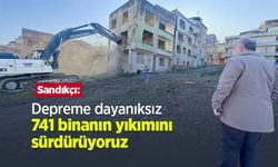 Sandıkçı: "Depreme dayanıksız 741 binanın yıkımını sürdürüyoruz"