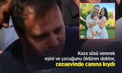 Kaza süsü vererek eşini ve çocuğunu öldüren doktor, cezaevinde canına kıydı