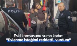 Eski komşusunu vuran kadın: "Evlenme isteğimi reddetti, vurdum"