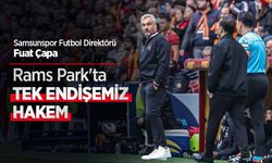 Samsunspor Futbol direktörü Fuat Çapa: Rams Park'ta TEK ENDİŞEMİZ HAKEM