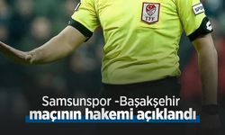 Samsunspor -Başakşehir maçının hakemi açıklandı