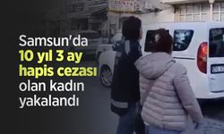 Samsun'da 10 yıl 3 ay hapis cezası olan kadın yakalandı