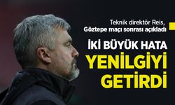 Teknik direktör Reis, Göztepe maçı sonrası açıkladı: İKİ BÜYÜK HATA YENİLGİYİ GETİRDİ