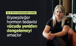 Op. Dr. Merve Karamahmutoğlu Cavıldak: “Biyoeşdeğer hormon tedavisi vücudu yeniden dengelemeyi amaçlar”
