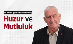 Mümin Argun'un kaleminden; "Huzur ve Mutluluk "