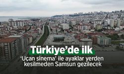 Türkiye’de ilk: ‘Uçan sinema’ ile ayaklar yerden kesilmeden Samsun gezilecek