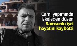 Cami yapımında iskeleden düşen Samsunlu işçi hayatını kaybetti