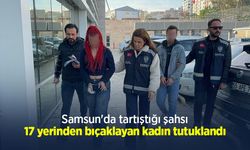 Samsun'da tartıştığı şahsı 17 yerinden bıçaklayan kadın tutuklandı