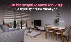 500 bin sosyal konutta son viraj! Başvuru için süre daralıyor